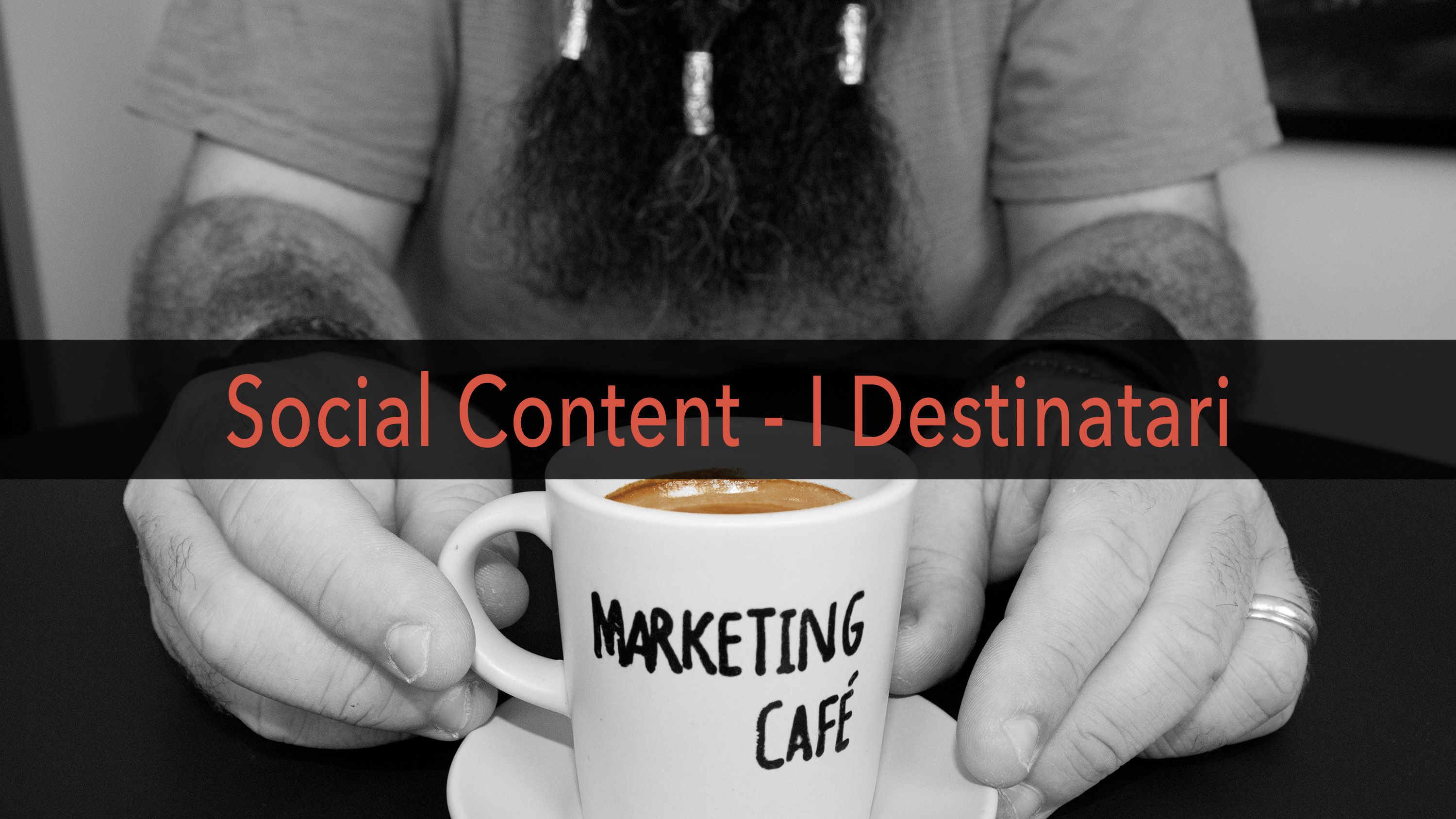 Marketing Café - Come creare contenuti social efficaci: i destinatari