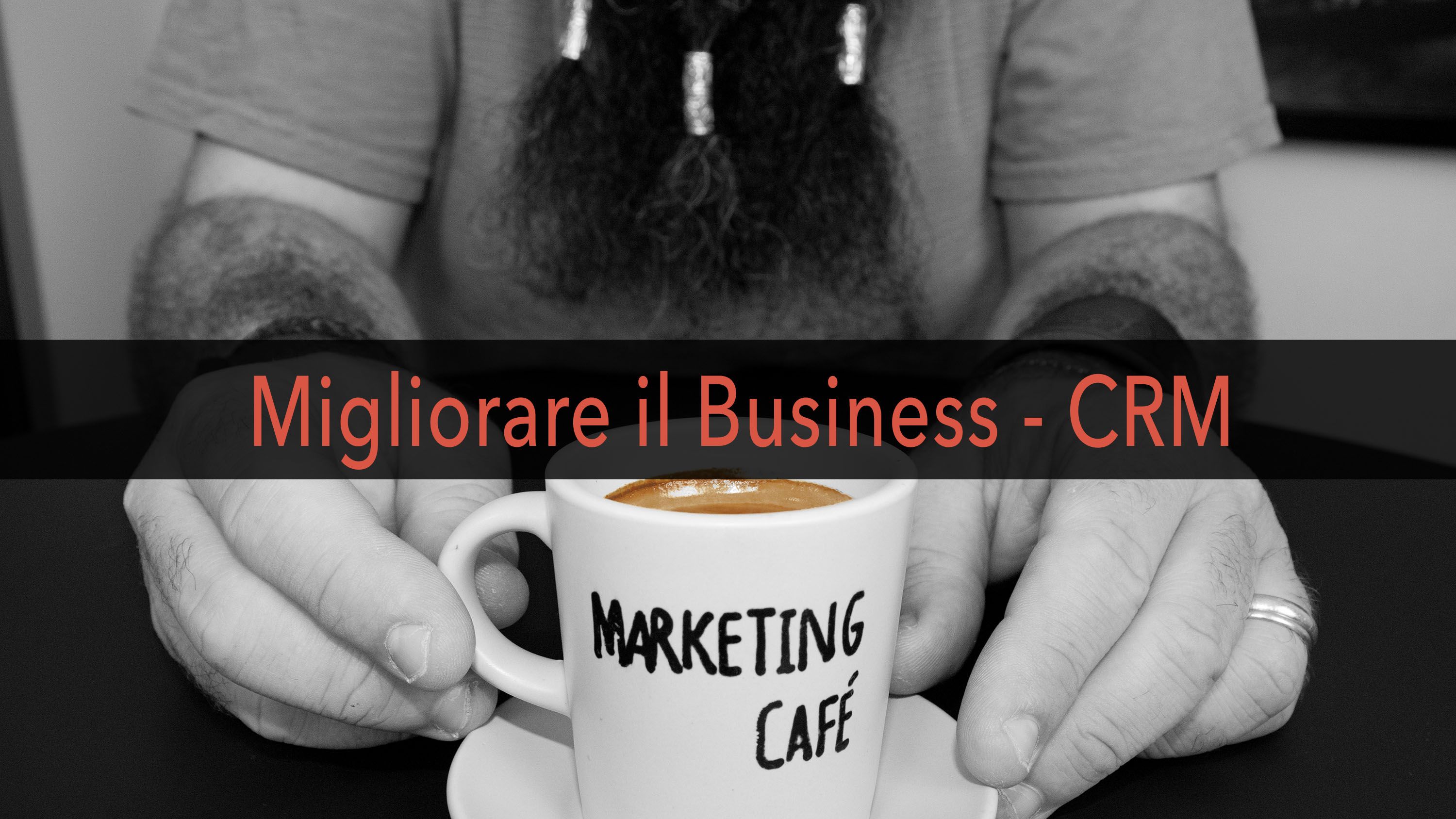 Marketing Café - Come far crescere la tua azienda: l'importanza dei CRM
