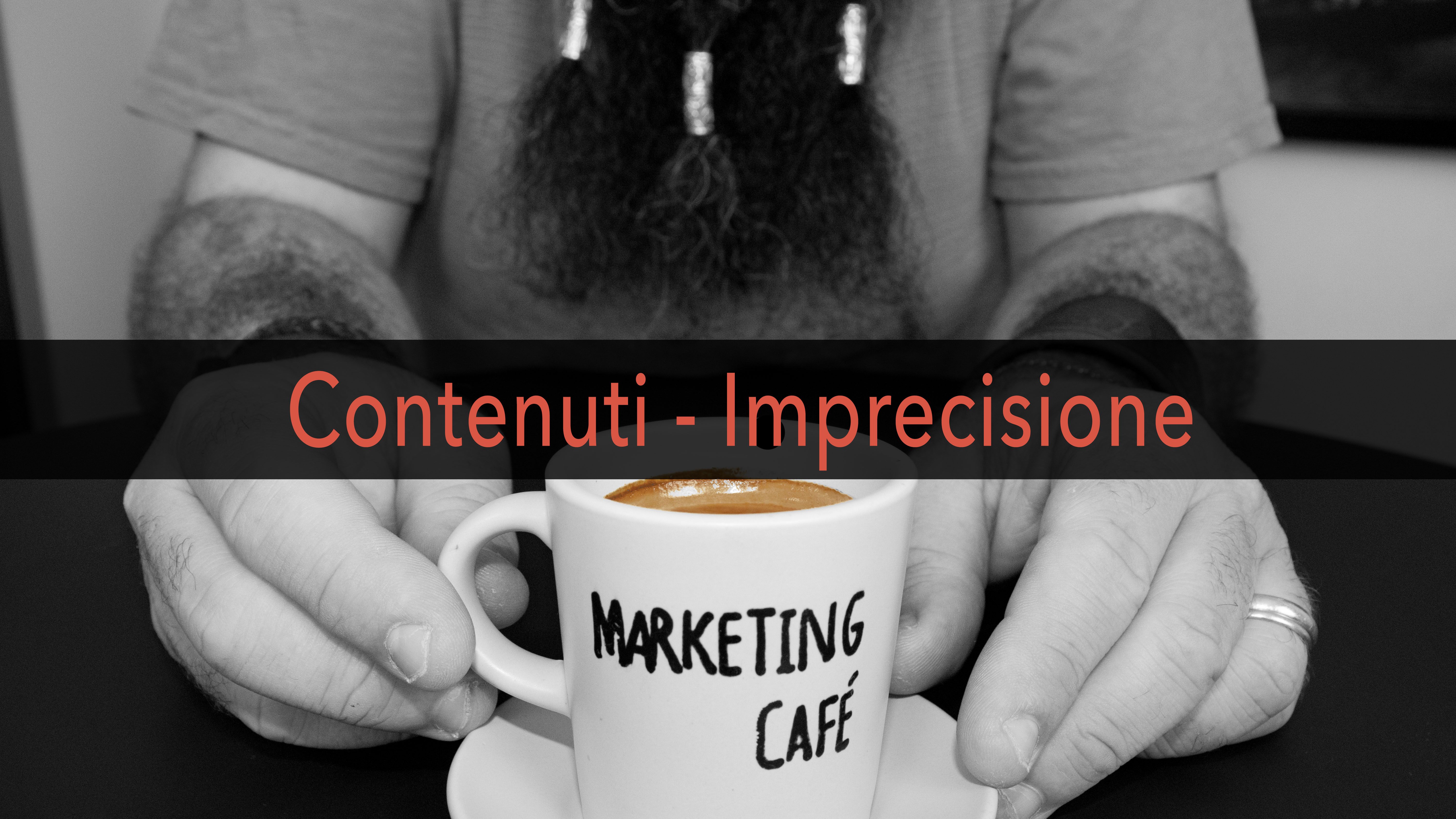 Marketing Café - Come migliorare il posizionamento del tuo contenuto: imprecisione