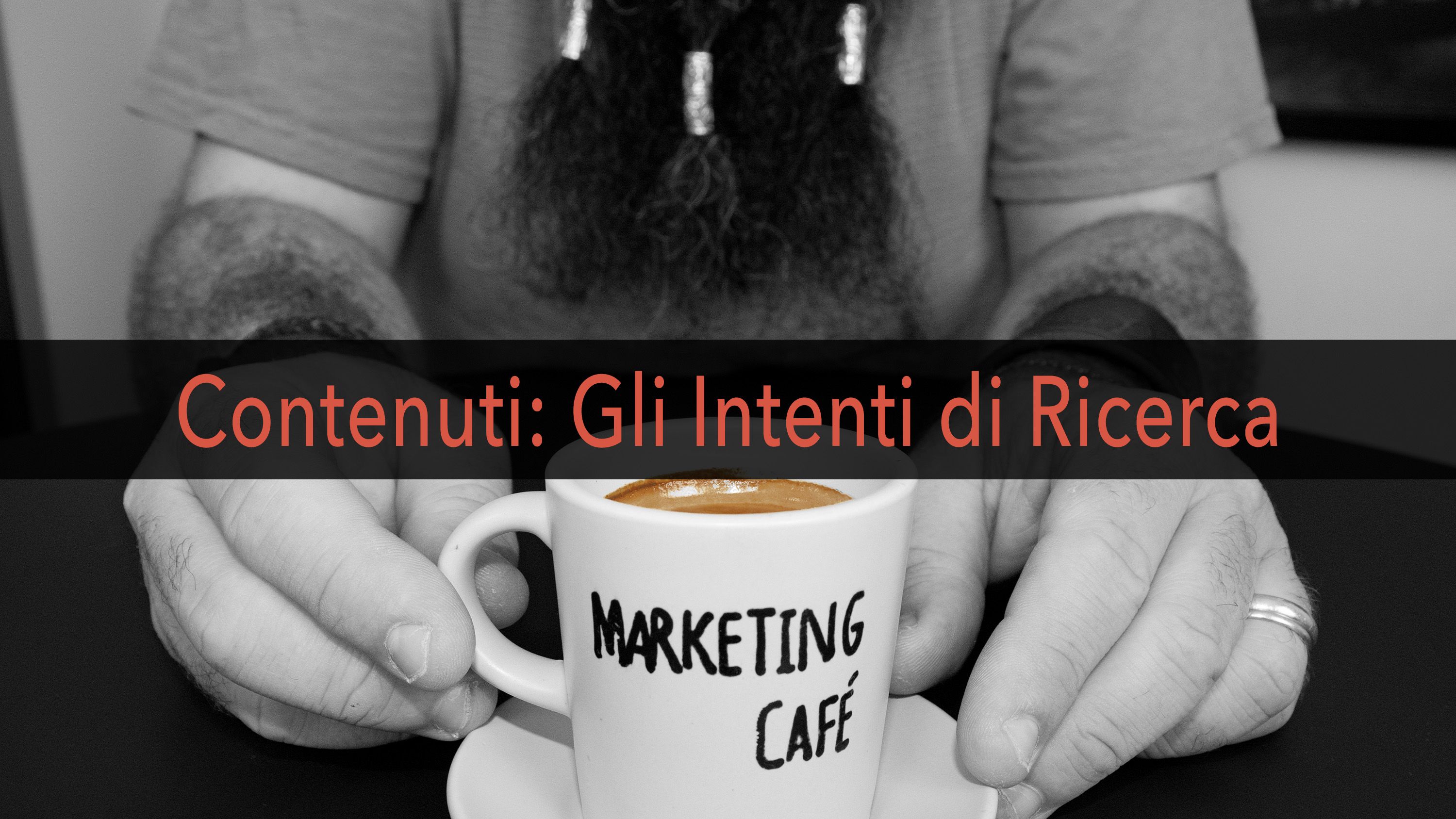 Marketing Café - Come migliorare il posizionamento del tuo contenuto: gli intenti di ricerca