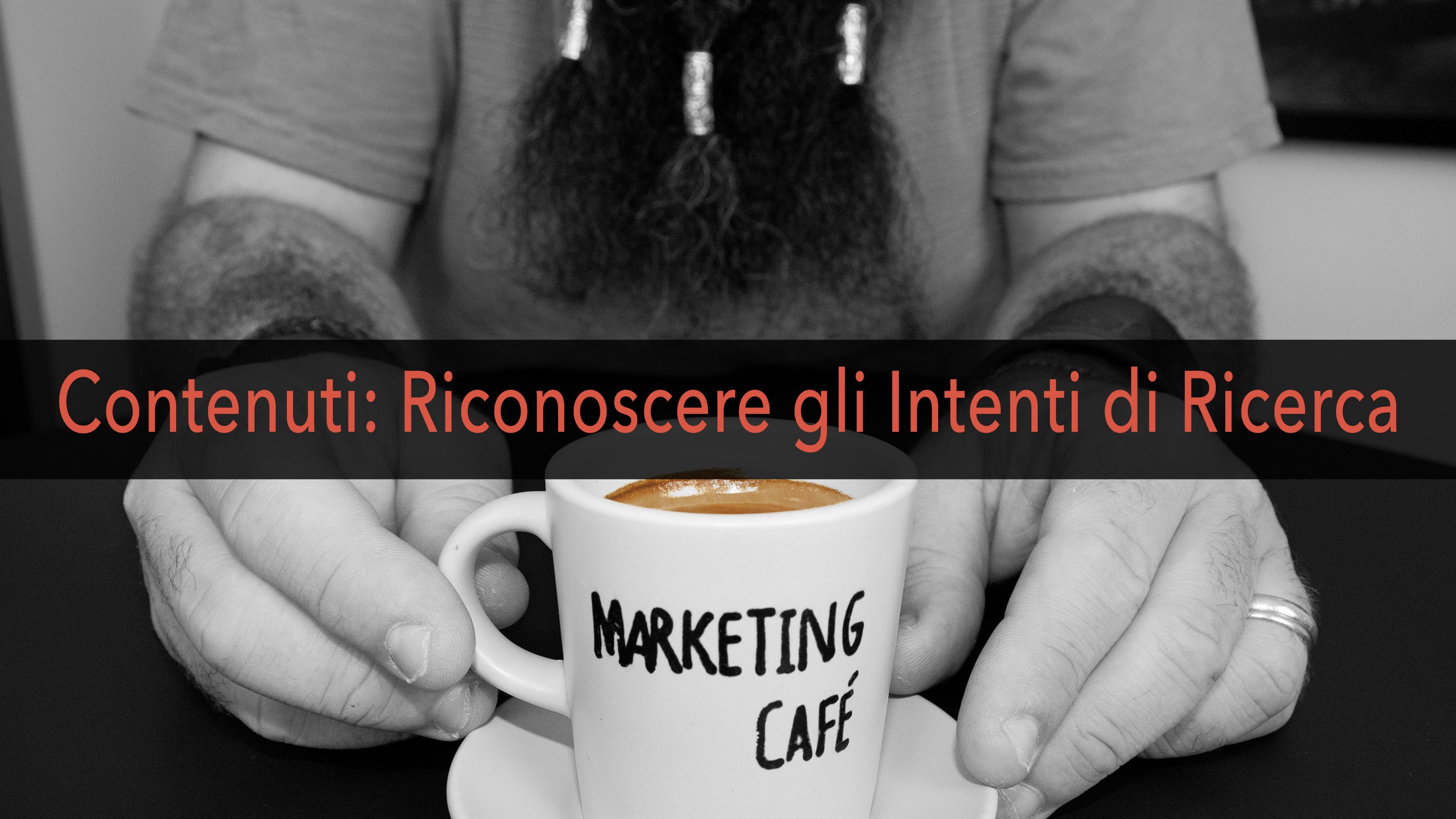 Marketing Café - Come migliorare il posizionamento del tuo contenuto: riconoscere gli intenti di ricerca